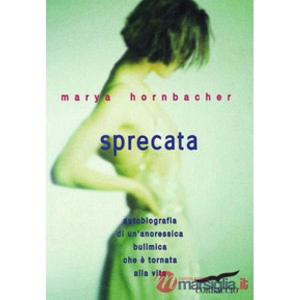 Sprecata. Autobiografia di un'anoressica-bulimica che è tornata alla vita