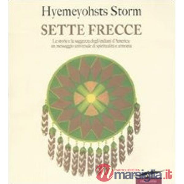 Sette frecce. Le storie e la saggezza degli indiani d'America: un messaggio universale di spiritualità e armonia