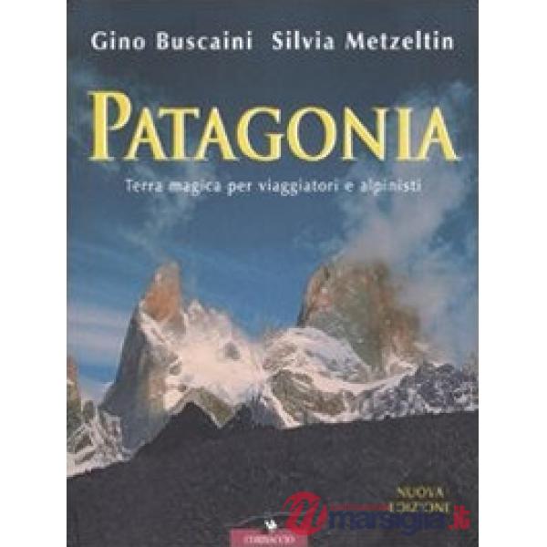Patagonia. Terra magica per viaggiatori e alpinisti