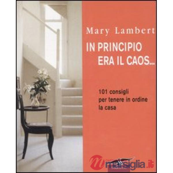 In principio era il caos... 101 consigli per tenere in ordine la casa