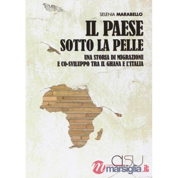 Paese sotto la pelle. Una storia di migrazione e co-sviluppo tra il Ghana e l'Italia (Il)