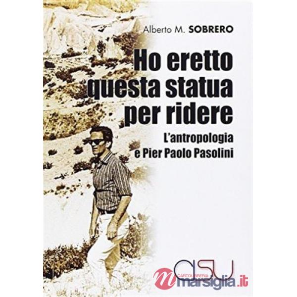 Ho eretto una statua per ridere. L'antropologia e Pier Paolo Pasolini