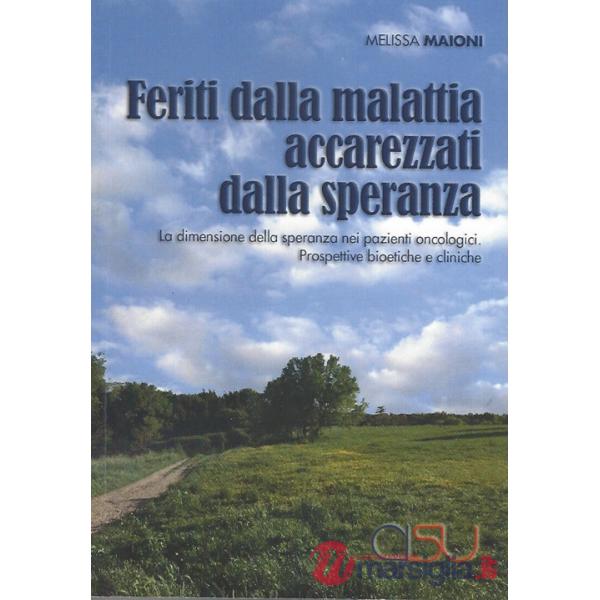 Feriti dalla malattia, accarezzati dalla speranza. La dimensione della speranza nei pazienti oncologici. Prospettive bioetiche e
