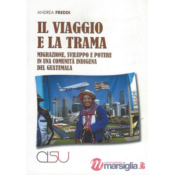 Viaggio e la trama. Migrazione, sviluppo e potere in una comunità indigena del Guatemala (Il)