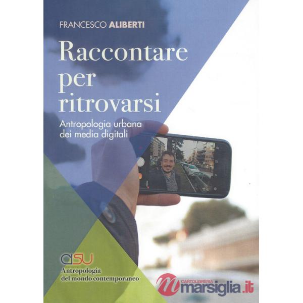 Raccontare per ritrovarsi. Antropologia urbana dei media digitali
