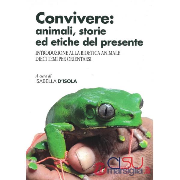 Convivere: animali, storie ed etiche del presente. Introduzione alla bioetica animale. Dieci temi per orientarsi