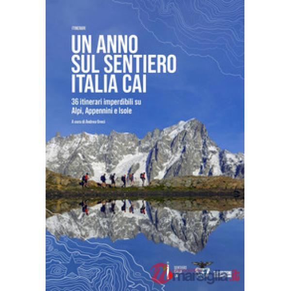 Anno sul sentiero Italia CAI. 36 itinerari imperdibili su Alpi, Appennini e isole (Un)