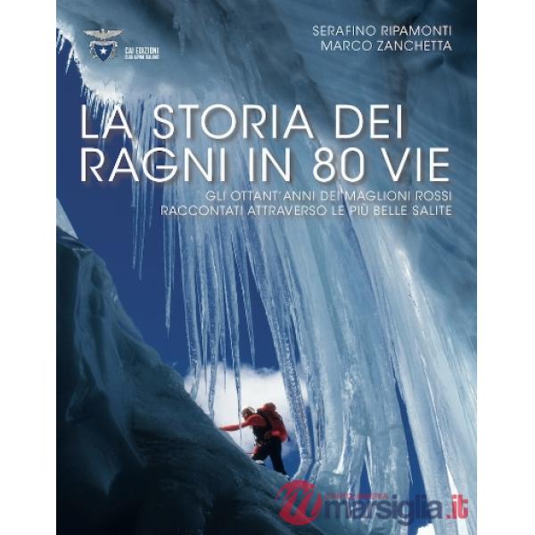 Storia dei Ragni in 80 vie. Gli ottant'anni dei maglioni rossi raccontati attraverso le più belle salite (La)