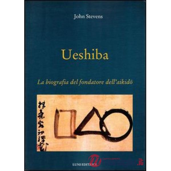 Ueshiba. La biografia del fondatore dell'aikido
