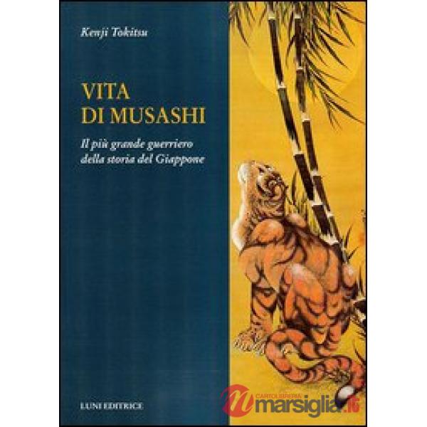 Vita di Musashi. Il più grande guerriero della storia del Giappone