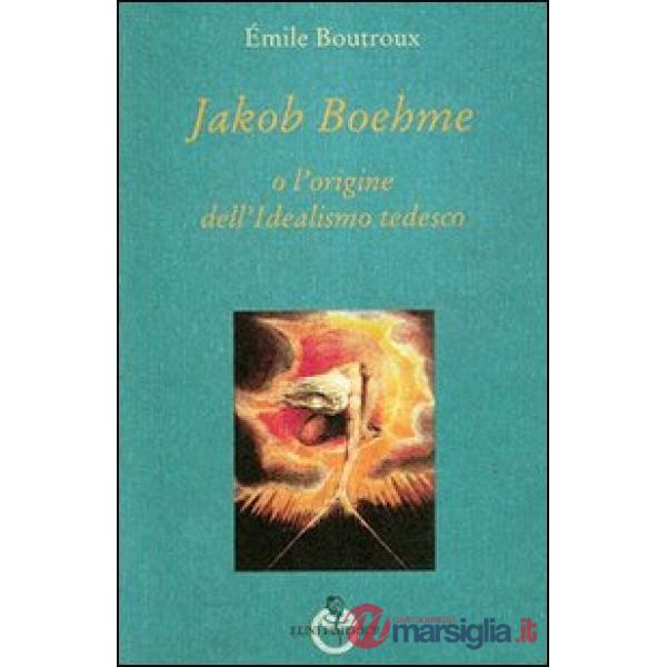 Jakob Boehme o l'origine dell'idealismo tedesco