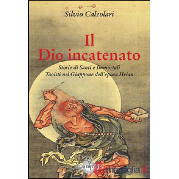 Dio incatenato. Storie di santi e immortali taoisti (Il)