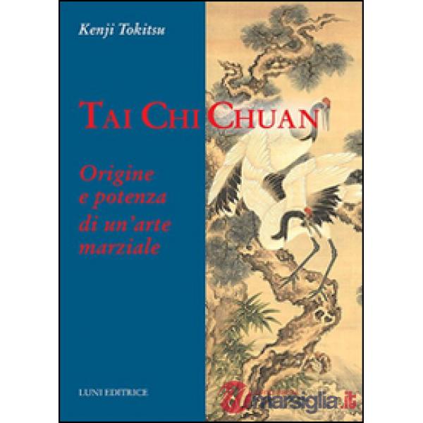 Tai Chi Chuan. Origine e potenza di un'arte marziale