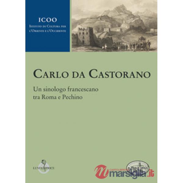 Carlo da Castorano. Un sinologo francescano tra Roma e Pechino
