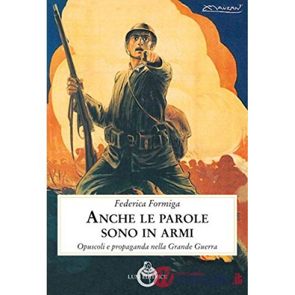 Anche le parole sono in armi. Opuscoli e propaganda nella Grande Guerra