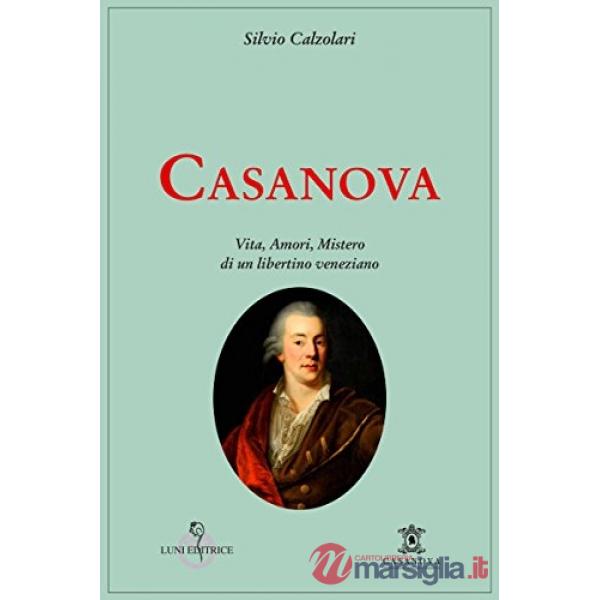 Casanova. Vita, amori, mistero di un libertino veneziano