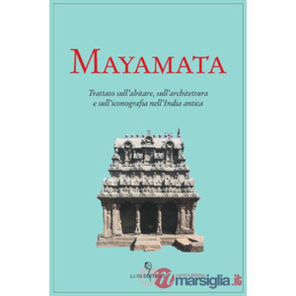 Mayamata. Trattato sull'abitare, sull'architettura e sull'iconografia nell'India