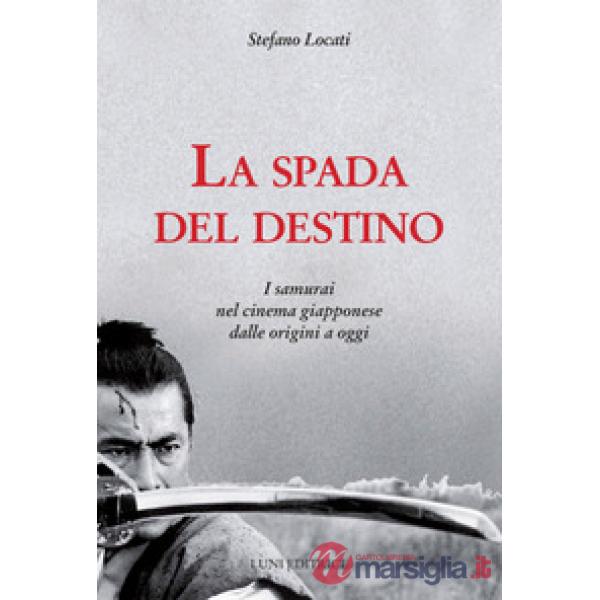 Spada del destino. I samurai nel cinema giapponese dalle origini a oggi (La)