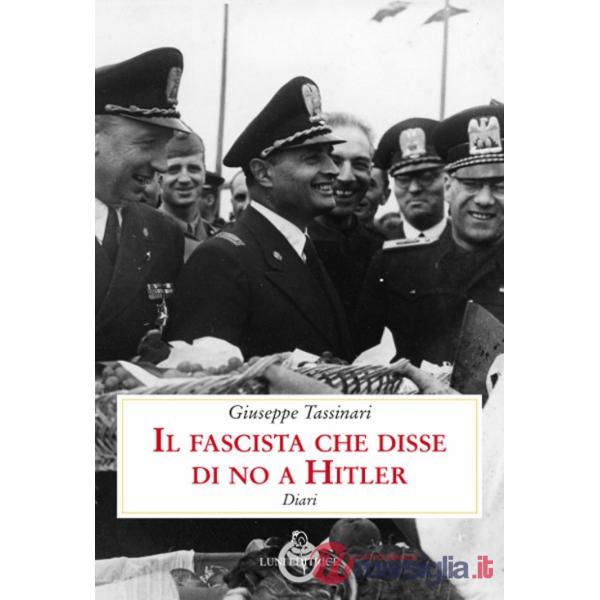 Il fascista che disse di no a Hitler. Diari