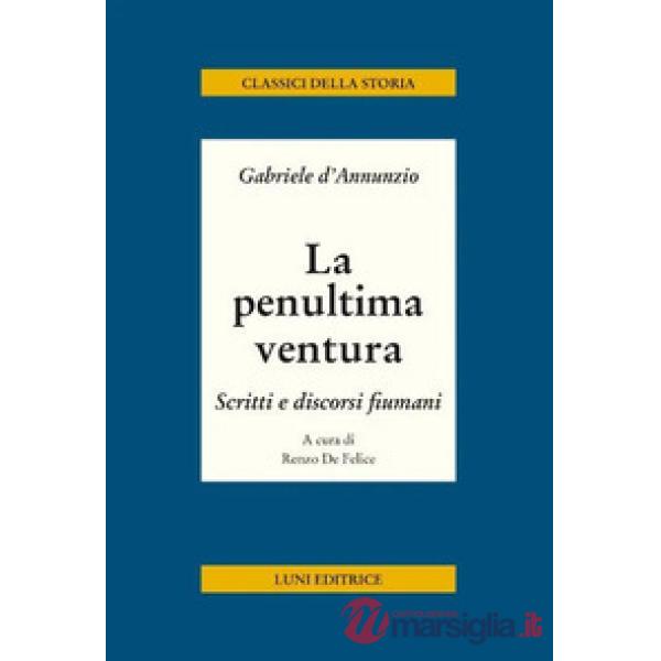 Penultima ventura. Scritti e discorsi fiumani (La)