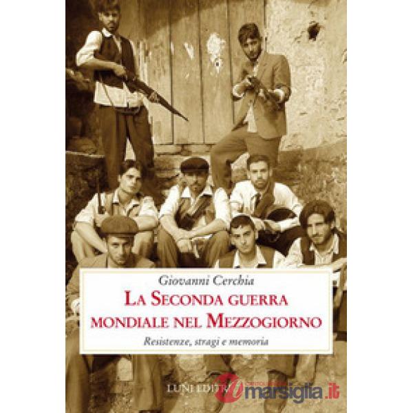 Seconda guerra mondiale nel Mezzogiorno. Resistenze, stragi e memoria (La)