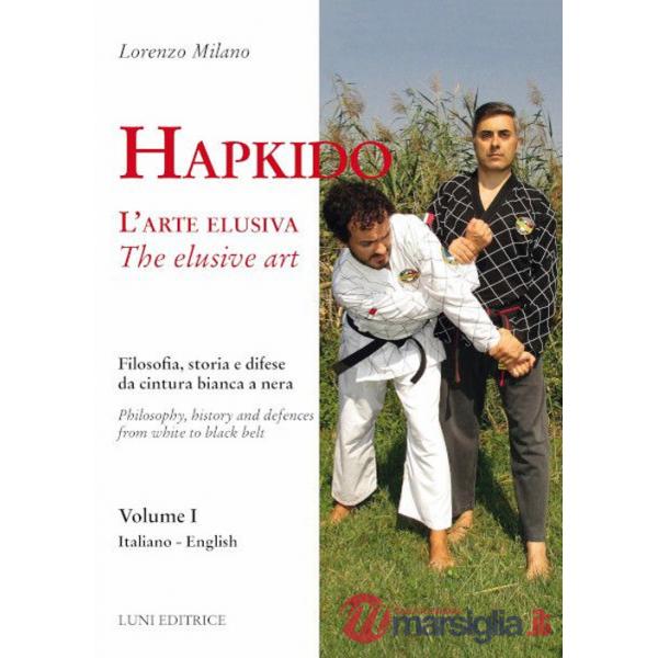 Hapkido. L'arte elusiva. Ediz. italiana e inglese. Vol. 1: Filosofia, storia e difese da cintura bianca a nera
