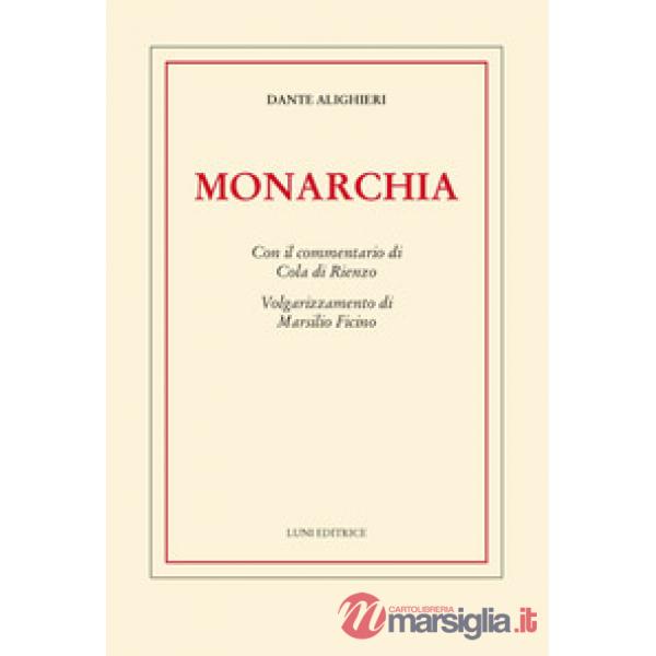 Monarchia. Con il commentario di Cola di Rienzo. Volgarizzamento di Marsilio Ficino