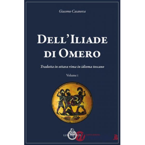Dell'Iliade di Omero. Tradotta in ottava rima in idioma toscano