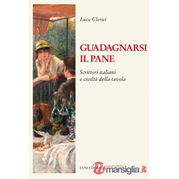 Guadagnarsi il pane. Scrittori italiani e civiltà della tavola