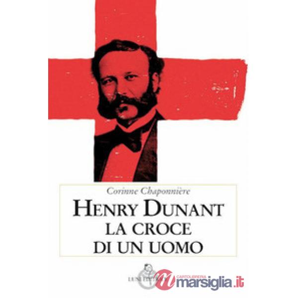 Henry Dunant. La croce di un uomo