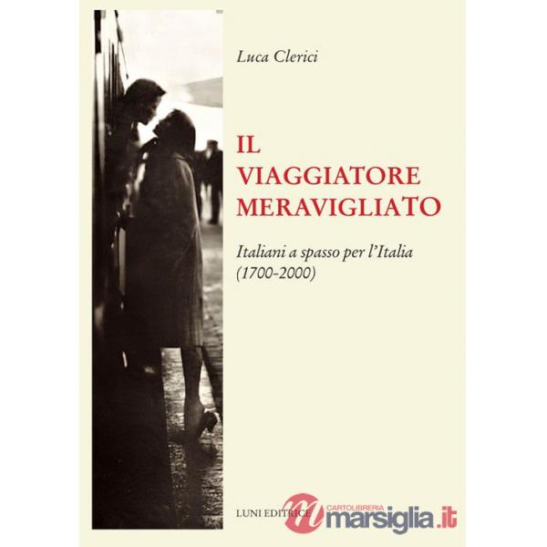 Viaggiatore meravigliato. Italiani a spasso per l'Italia (1700-2000) (Il)