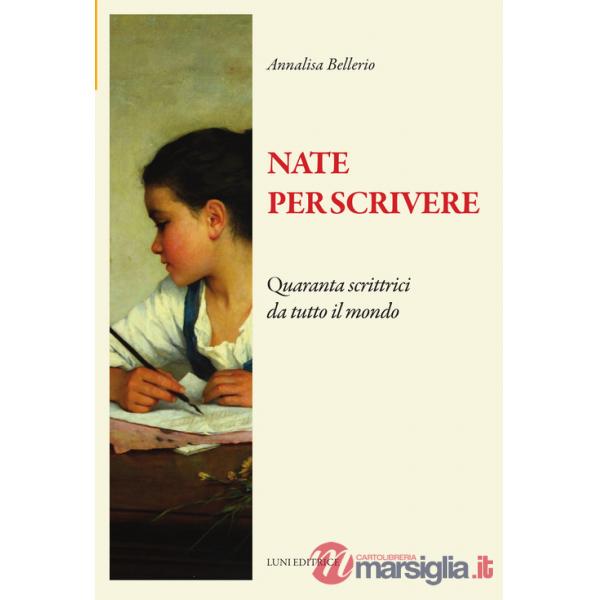 Nate per scrivere. Quaranta scrittrici da tutto il mondo