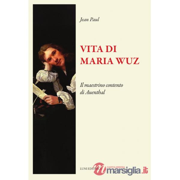 Vita di Maria Wuz. Il maestrino contento di Auenthal