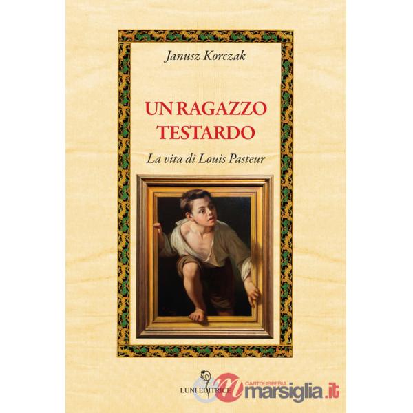 Ragazzo testardo. La vita di Louis Pasteur (Un)