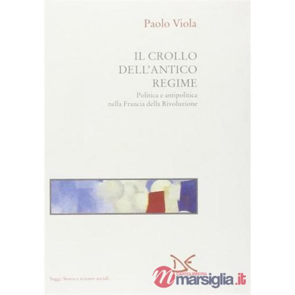 Crollo dell'antico regime. Politica e antipolitica nella Francia della Rivoluzio