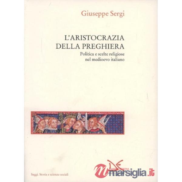 Aristocrazia della preghiera. Politica e scelte religiose nel Medioevo italiano 