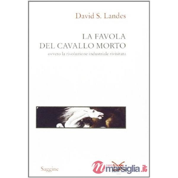 Favola del cavallo morto ovvero la rivoluzione industriale rivisitata (La)