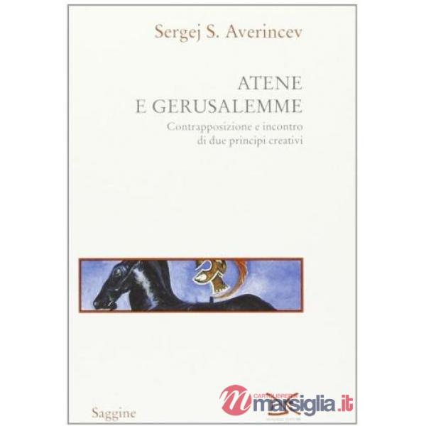 Atene e Gerusalemme. Contrapposizione e incontro di due principi creativi
