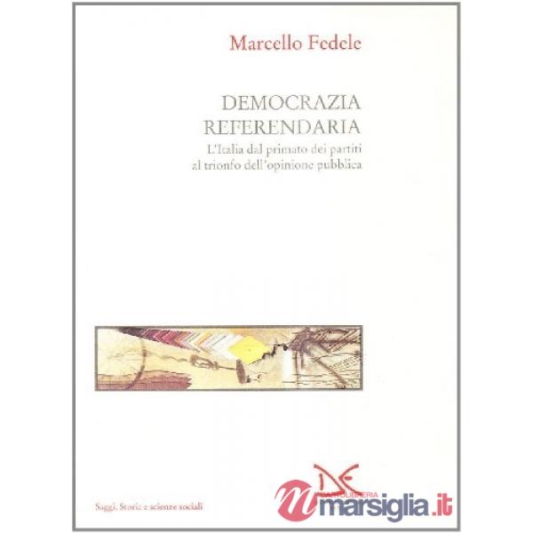 Democrazia referendaria. L'Italia dal primato dei partiti al trionfo dell'opinione pubblica