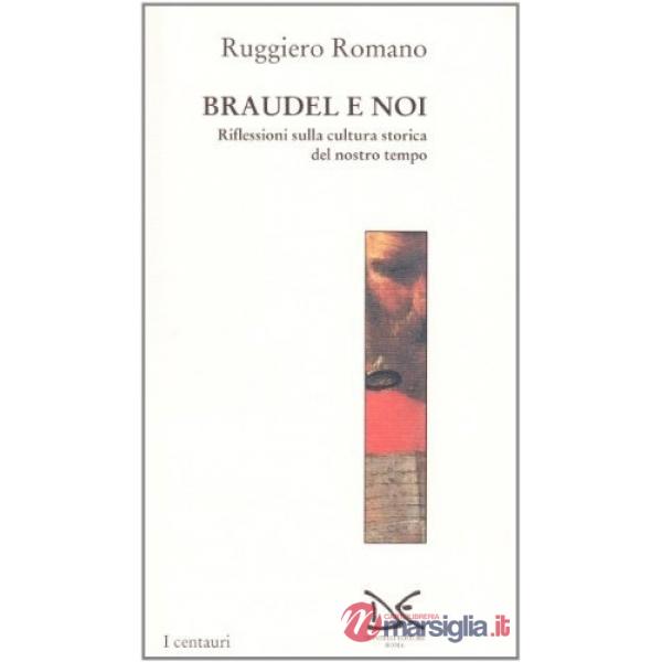 Braudel e noi. Riflessioni sulla cultura storica del nostro tempo