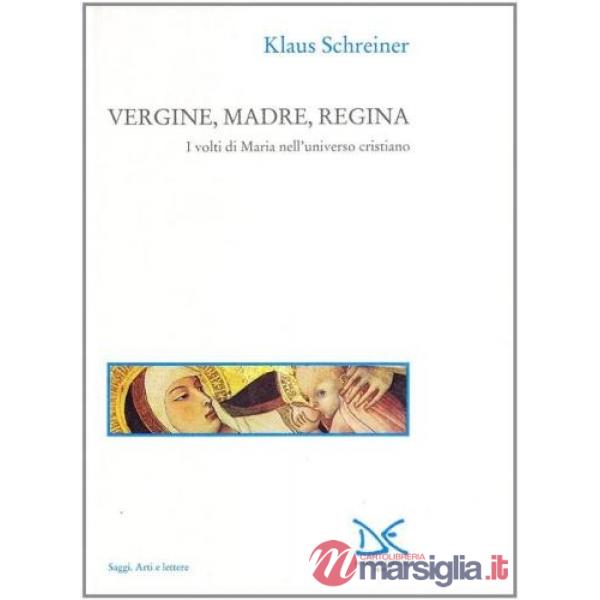 Vergine, madre, regina. I volti di Maria nell'universo cristiano