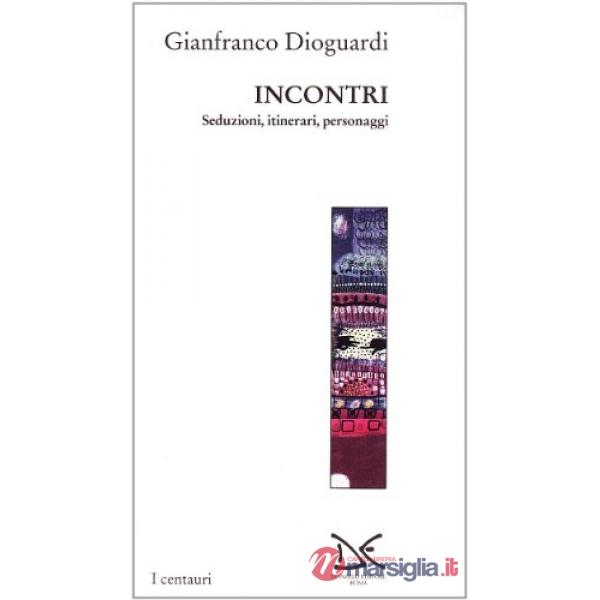 Incontri. Seduzioni, itinerari, personaggi