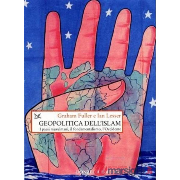 Geopolitica dell'Islam. I paesi musulmani, il fondamentalismo, l'Occidente