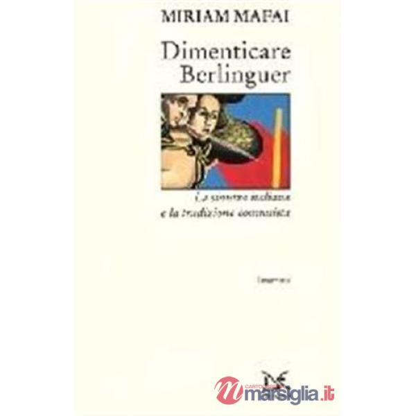Dimenticare Berlinguer. La Sinistra italiana e la tradizione comunista