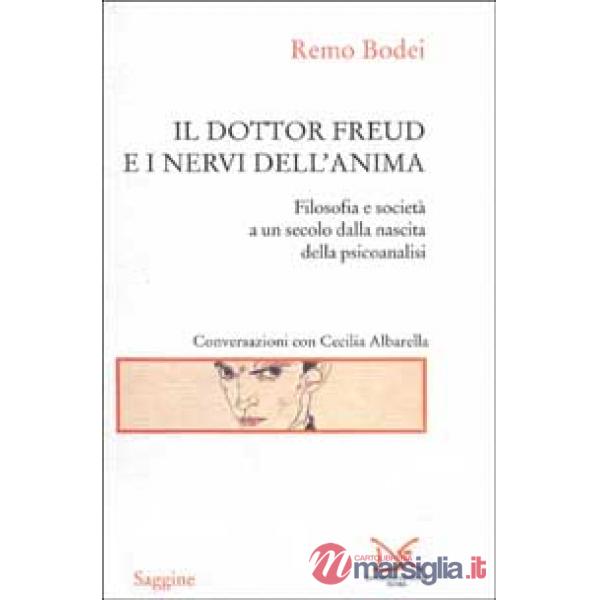 Dottor Freud e i nervi dell'anima. Filosofia e società a un secolo dalla nascita della psicoanalisi (Il)