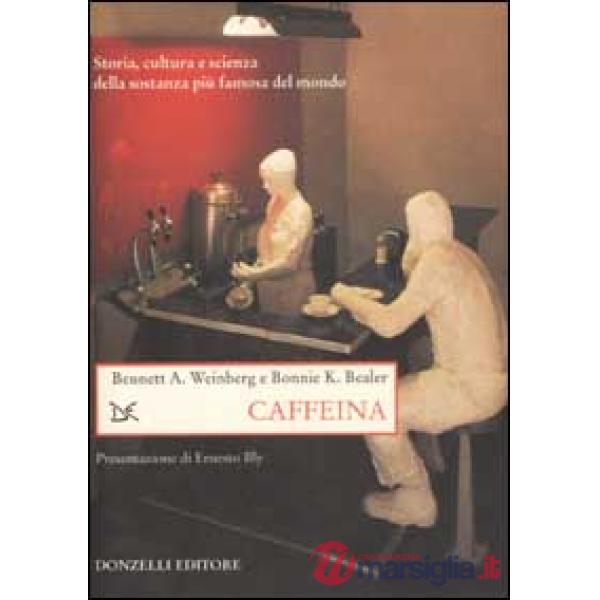 Caffeina. Storia, cultura e scienza della sostanza più famosa del mondo