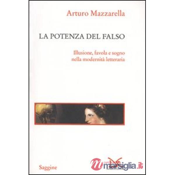 Potenza del falso. Illusione, favola e sogno nella modernità letteraria (La)