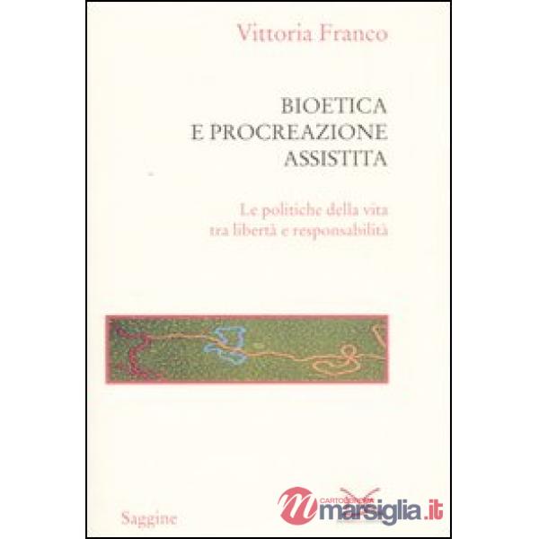 Bioetica e procreazione assistita. Le politiche della vita tra libertà e respons