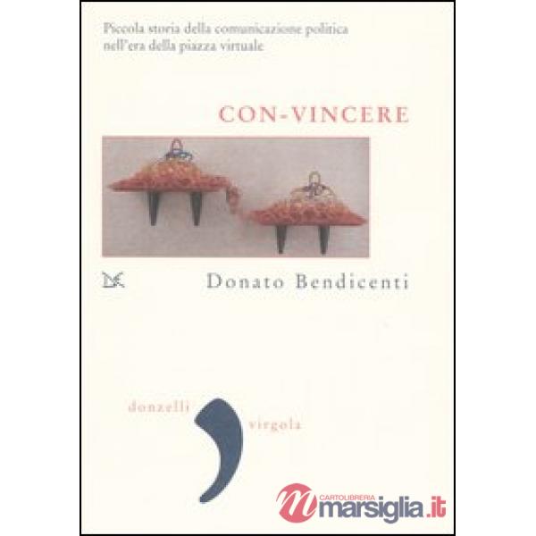 Con-vincere. Piccola storia della comunicazione politica nell'era della piazza v