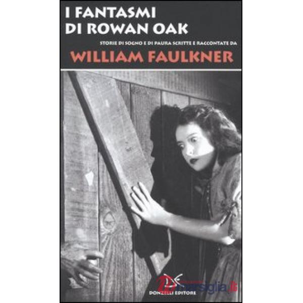 Fantasmi di Rowan Oak. Storie di sogno e di paura scritte e raccontate da Willia